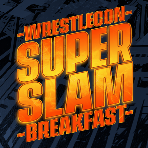 Wrestlecon Super Slam Breakfast | Saturday, Aug 3rd